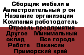 Сборщик мебели в Авиастроительный р-он › Название организации ­ Компания-работодатель › Отрасль предприятия ­ Другое › Минимальный оклад ­ 1 - Все города Работа » Вакансии   . Приморский край,Уссурийский г. о. 